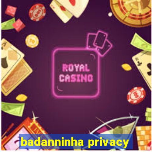 badanninha privacy